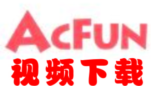 acfun��Ƶ������_AcFun��Ƶ���ع��� v2.5 ��Ѱ�