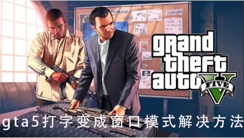 gta5一打字就变成窗口模式怎么解决?
