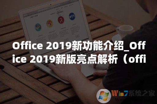 Office 2019新功能介绍_Office 2019新版亮点解析(office办公软件) Office 2019新功能介绍_Office 2019新版亮点解析(office办公软件)